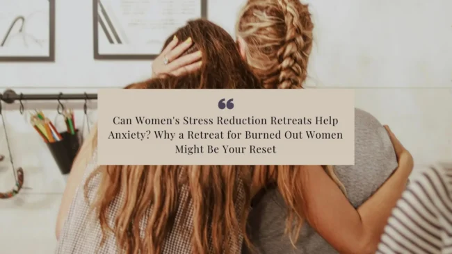 Can-Womens-Stress-Reduction-Retreats-Help-Anxiety_-Why-a-Retreat-for-Burned-Out-Women-Might-Be-Your-Reset-2048×1152